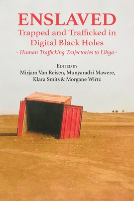 Enslaved: Trapped and Trafficked in Digital Black Holes: Human Trafficking Trajectories to Libya - Van Reisen, Mirjam (Editor), and Mawere, Munyaradzi (Editor), and Smits, Klara (Editor)