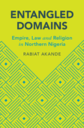Entangled Domains: Empire, Law and Religion in Northern Nigeria