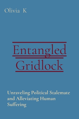 Entangled Gridlock: Unraveling Political Stalemate and Alleviating Human Suffering - K, Olivia