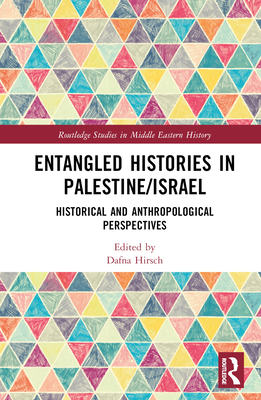 Entangled Histories in Palestine/Israel: Historical and Anthropological Perspectives - Hirsch, Dafna (Editor)