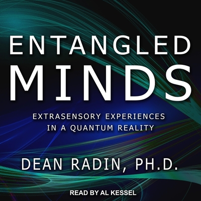 Entangled Minds: Extrasensory Experiences in a Quantum Reality - Kessel, Al (Read by), and Radin Phd, Dean