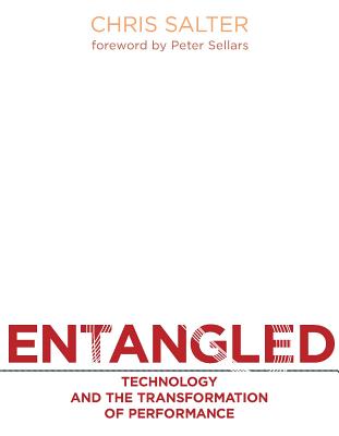 Entangled: Technology and the Transformation of Performance - Salter, Chris, and Sellars, Peter (Foreword by)