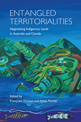 Entangled Territorialities: Negotiating Indigenous Lands in Australia and Canada - Dussart, Francoise (Editor), and Poirier, Sylvie (Editor)