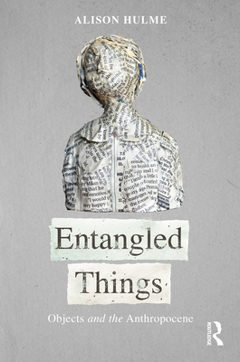 Entangled Things: Objects and the Anthropocene - Hulme, Alison