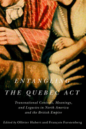 Entangling the Quebec ACT: Transnational Contexts, Meanings, and Legacies in North America and the British Empire Volume 2
