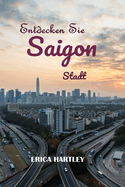 Entdecken Sie Saigon Stadt 2024 2025: Eine lebendige Reise durch die kulturellen Wunder und verborgenen Schtze von Ho-Chi-Minh-Stadt.