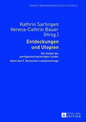 Entdeckungen Und Utopien: Die Vielfalt Der Portugiesischsprachigen Laender- Akten Des 9. Deutschen Lusitanistentags - Sartingen, Kathrin (Editor), and Bauer, Verena (Editor)