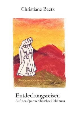 Entdeckungsreisen: Auf den Spuren biblischer Heldinnen - Beetz, Christiane