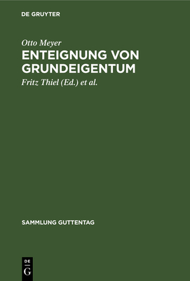 Enteignung von Grundeigentum - Meyer, Otto, and Thiel, Fritz (Editor), and Frohberg, G?nther (Editor)