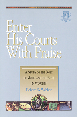 Enter His Courts with Praise: Volume IV - Webber, Robert E, Th.D.