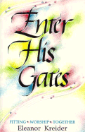 Enter His Gates: Fitting Worship Together - Kreider, Eleanor, and Slough, Rebecca (Designer)