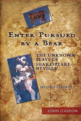 Enter Pursued by a Bear: The Unknown Plays of Shakespeare-Neville 2nd Edition - Casson, John, Dr.