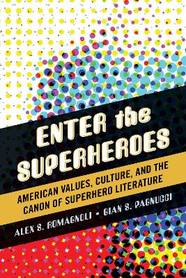 Enter the Superheroes: American Values, Culture, and the Canon of Superhero Literature - Romagnoli, Alex S., and Pagnucci, Gian S.