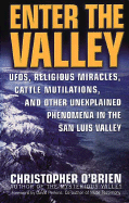 Enter the Valley: UFO's, Religious Miracles, Cattle Mutilation, and Other Unexplained Phenomena in the San Luis Valley