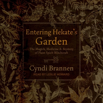 Entering Hekate's Garden: The Magick, Medicine & Mystery of Plant Spirit Witchcraft - Howard, Leslie (Read by), and Brannen, Cyndi