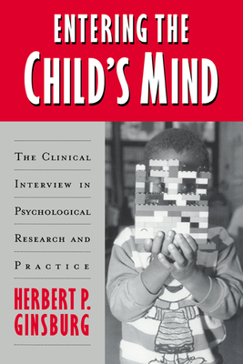 Entering the Child's Mind: The Clinical Interview in Psychological Research and Practice - Ginsburg, Herbert P