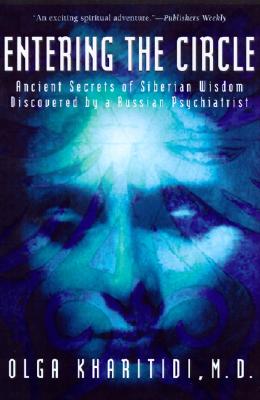 Entering the Circle: Ancient Secrets of Siberian Wisdom Discovered by a Russian Psychiatrist - Kharitidi, Olga