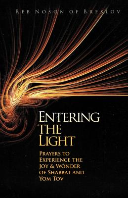 Entering the Light: Prayers to Experience the Joy & Wonder of Shabbat and Yom Tov - Sears, Dovid (Translated by), and Of Breslov, Reb Noson
