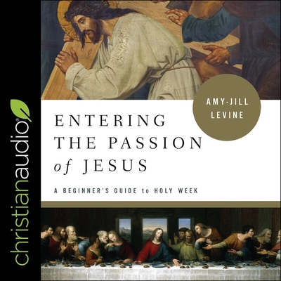 Entering the Passion of Jesus: A Beginner's Guide to Holy Week - Levine, Amy-Jill, and McNamara, Nan (Read by)