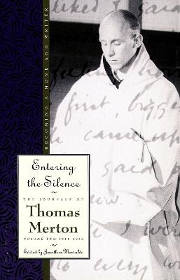 Entering the Silence: Becoming a Monk and Writer, the Journals of Thomas Merton, Volume 2; 1941-1952 - Merton, Thomas, and Montaldo, Jonathan (Editor)