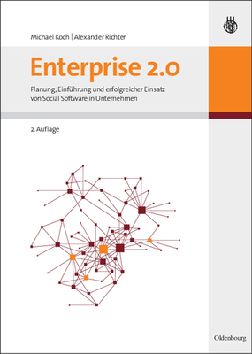 Enterprise 2.0: Planung, Einf?hrung Und Erfolgreicher Einsatz Von Social Software in Unternehmen - Koch, Michael, and Richter, Alexander