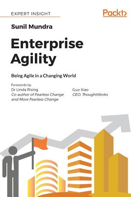 Enterprise Agility: Being Agile in a Changing World - Mundra, Sunil