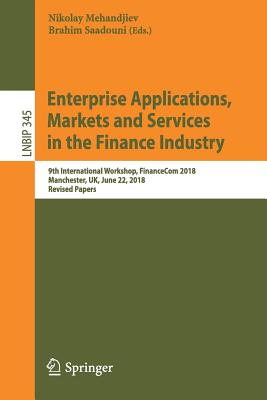 Enterprise Applications, Markets and Services in the Finance Industry: 9th International Workshop, Financecom 2018, Manchester, Uk, June 22, 2018, Revised Papers - Mehandjiev, Nikolay (Editor), and Saadouni, Brahim (Editor)