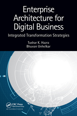 Enterprise Architecture for Digital Business: Integrated Transformation Strategies - Hazra, Tushar K, and Unhelkar, Bhuvan
