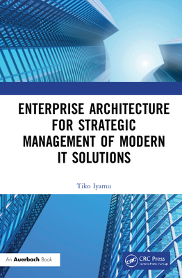 Enterprise Architecture for Strategic Management of Modern IT Solutions - Iyamu, Tiko