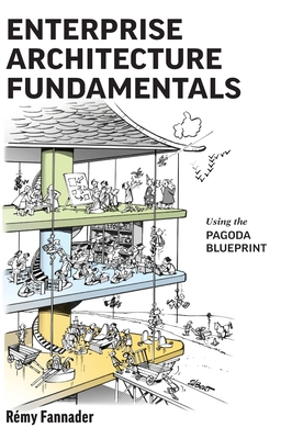Enterprise Architecture Fundamentals: Using the Pagoda Blueprint - Fannader, Rmy