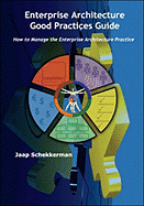 Enterprise Architecture Good Practices Guide: How to Manage the Enterprise Architecture Practice - Schekkerman, Jaap
