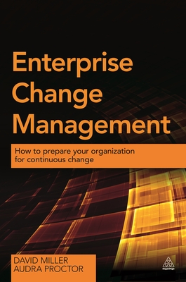 Enterprise Change Management: How to Prepare Your Organization for Continuous Change - Miller, David, and Proctor, Audra