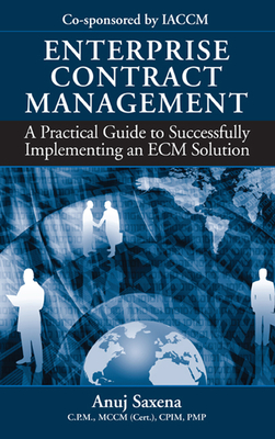 Enterprise Contract Management: A Practical Guide to Successfully Implementing an Ecm Solution - Saxena, Anuj