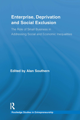 Enterprise, Deprivation and Social Exclusion: The Role of Small Business in Addressing Social and Economic Inequalities - Southern, Alan