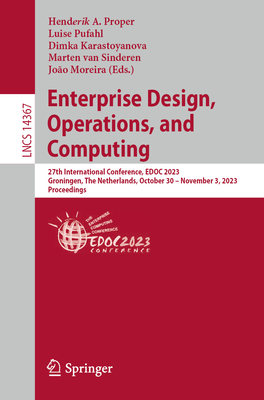 Enterprise Design, Operations, and Computing: 27th International Conference, EDOC 2023, Groningen, The Netherlands, October 30 - November 3, 2023, Proceedings - Proper, Henderik A. (Editor), and Pufahl, Luise (Editor), and Karastoyanova, Dimka (Editor)
