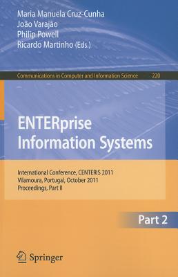 Enterprise Information Systems: International Conference, Centeris 2011, Vilamoura, Algarve, Portugal, October 5-7, 2011. Proceedings, Part II - Cruz-Cunha, Maria Manuela (Editor), and Varajao, Joao (Editor), and Powell, Philip, Op (Editor)