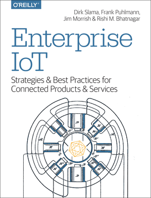 Enterprise Iot: Strategies and Best Practices for Connected Products and Services - Slama, Dirk, and Puhlmann, Frank, and Morrish, Jim