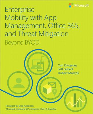 Enterprise Mobility with App Management, Office 365, and Threat Mitigation: Beyond BYOD - Diogenes, Yuri, and Gilbert, Jeff, and Mazzoli, Robert