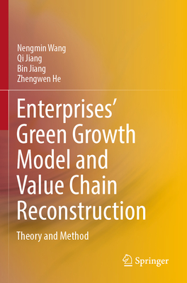 Enterprises' Green Growth Model and Value Chain Reconstruction: Theory and Method - Wang, Nengmin, and Jiang, Qi, and Jiang, Bin