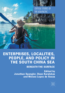 Enterprises, Localities, People, and Policy in the South China Sea: Beneath the Surface