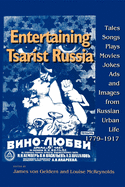 Entertaining Tsarist Russia: Tales, Songs, Plays, Movies, Jokes, Ads, and Images from Russian Urban Life, 1779?1917