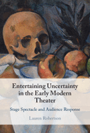 Entertaining Uncertainty in the Early Modern Theater: Stage Spectacle and Audience Response