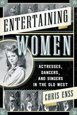 Entertaining Women: Actresses, Dancers, and Singers in the Old West - Enss, Chris