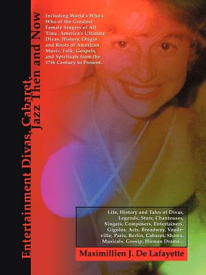 Entertainment Divas, Cabaret, Jazz Then and Now: Including World's Who's Who of the Greatest Female Singers of All Time. America's Ultimate Divas. His - De Lafayette, Maximillien J, and de la Croix de Lafayette, Jean-Maximilli