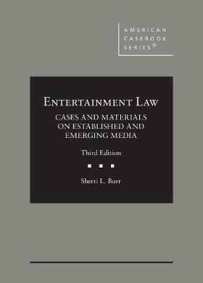 Entertainment Law: Cases and Materials on Established and Emerging Media - Burr, Sherri L.