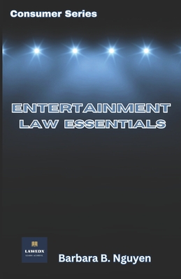 Entertainment Law Essentials: Consumer Series - Nguyen, Barbara B