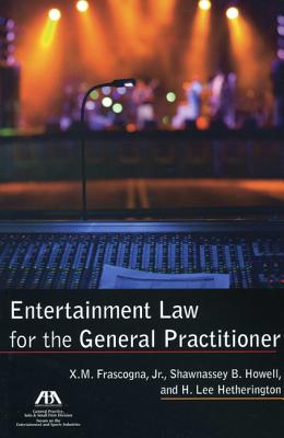 Entertainment Law for the General Practitioner - Howell, Shawnassey B, and Hetherington, H Lee, and Frascogna, X M