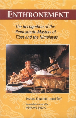 Enthronement: The Recognition of the Reincarnate Masters of Tibet and the Himalayas - Kongtrul Lodro Taye, Jamgon, and Zangpo, Ngawang (Translated by)