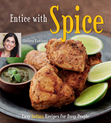 Entice with Spice: Easy Indian Recipes for Busy People [Indian Cookbook, 95 Recipes] - Ramineni, Shubhra, and Kawana, Masano (Photographer)