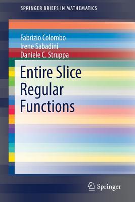 Entire Slice Regular Functions - Colombo, Fabrizio, and Sabadini, Irene, and Struppa, Daniele C